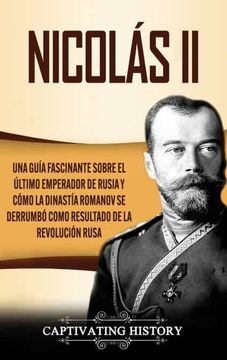 portada Nicolás ii: Una Guía Fascinante Sobre el Último Emperador de Rusia y Cómo la Dinastía Romanov se Derrumbó Como Resultado de la Revolución Rusa (in Spanish)