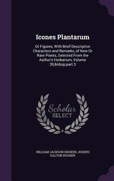 portada Icones Plantarum: Or Figures, With Brief Descriptive Characters and Remarks, of New Or Rare Plants, Selected From the Author's Herbarium