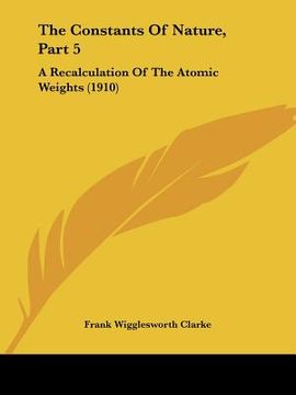 portada the constants of nature, part 5: a recalculation of the atomic weights (1910) (in English)