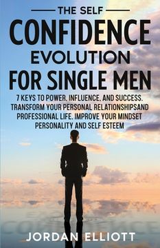 portada The Self Confidence Evolution for Single Men. 7 Keys to Power, Influence, and Success. Transform Your Personal Relationships and Professional Life. Im (en Inglés)