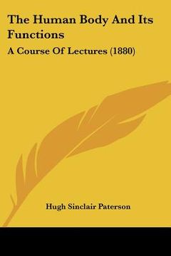portada the human body and its functions: a course of lectures (1880) (in English)