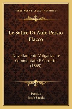 portada Le Satire Di Aulo Persio Flacco: Novellamente Volgarizzate Commentate E Corrette (1869) (en Italiano)