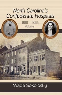 portada North Carolina's Confederate Hospitals, 1861-1863: Volume I: 1861-1863 (in English)