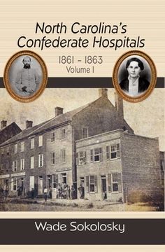 North Carolina's Confederate Hospitals, 1861-1863: Volume I: 1861-1863 (en Inglés)
