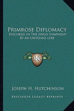 portada primrose diplomacy: discords in the jingo symphony by an untuned lyre (en Inglés)