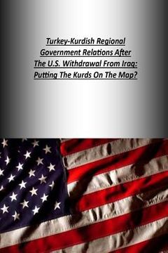 portada Turkey-Kurdish Regional Government Relations After The U.S. Withdrawal From Iraq: Putting The Kurds On The Map? (en Inglés)
