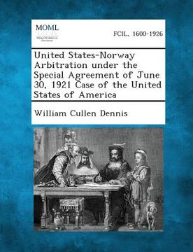 portada United States-Norway Arbitration Under the Special Agreement of June 30, 1921 Case of the United States of America (en Inglés)