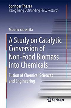 portada A Study on Catalytic Conversion of Non-Food Biomass into Chemicals: Fusion of Chemical Sciences and Engineering (Springer Theses)