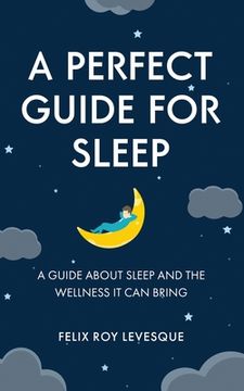 portada A Perfect Guide for Sleep: A Guide About Sleep and the Wellness It Can Bring (in English)