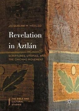 portada Revelation in Aztlán: Scriptures, Utopias, and the Chicano Movement (The Bible and Cultural Studies)