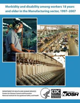 portada Morbidity and Disability Among Workers 18 Years and Older in the Manufacturing Sector, 1997 - 2007 (en Inglés)
