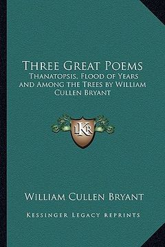 portada three great poems: thanatopsis, flood of years and among the trees by william cullen bryant (en Inglés)