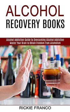 portada Alcohol Recovery Books: Master Your Brain to Obtain Freedom From Alcoholism (Alcohol Addiction Guide to Overcoming Alcohol Addiction) (en Inglés)