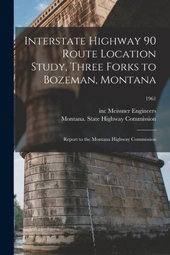 portada Interstate Highway 90 Route Location Study, Three Forks to Bozeman, Montana: Report to the Montana Highway Commission; 1961
