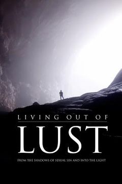 portada Living Out of Lust: From the Shadows of Sexual Sin and Into the Light