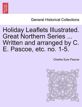 portada holiday leaflets illustrated. great northern series ... written and arranged by c. e. pascoe, etc. no. 1-5. (en Inglés)
