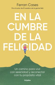 portada En La Cumbre de la Felicidad. Un Camino Para Vivir Con Serenidad Y Reconectar Co N Tu Propósito Vital / At the Peak of Happiness. (in Spanish)