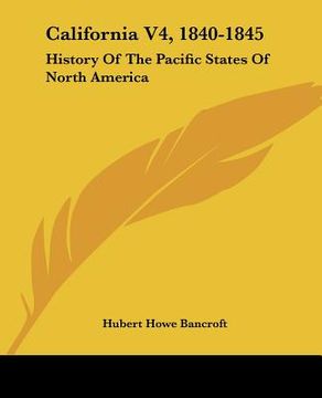 portada california v4, 1840-1845: history of the pacific states of north america (en Inglés)