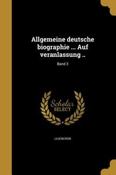 portada Allgemeine deutsche biographie ... Auf veranlassung ..; Band 3 (in German)