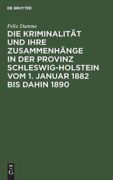 portada Die Kriminalität und Ihre Zusammenhänge in der Provinz Schleswig-Holstein vom 1. Januar 1882 bis Dahin 1890: Eine Kulturstudie auf Statistischer Grundlage (en Alemán)