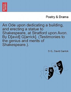 portada an ode upon dedicating a building, and erecting a statue to shakespeare, at stratford upon avon. by d[avid] g[arrick]. (testimonies to the genius and (in English)