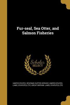 portada Fur-seal, Sea Otter, and Salmon Fisheries (en Inglés)