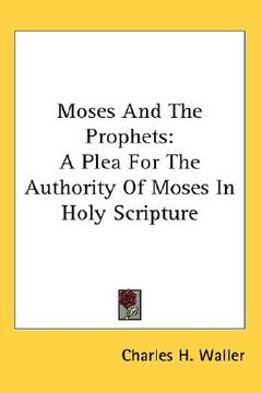 portada moses and the prophets: a plea for the authority of moses in holy scripture (en Inglés)