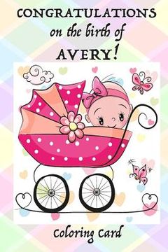 portada CONGRATULATIONS on the birth of AVERY! (Coloring Card): (Personalized Card/Gift) Personal Inspirational Messages, Adult Coloring! (en Inglés)