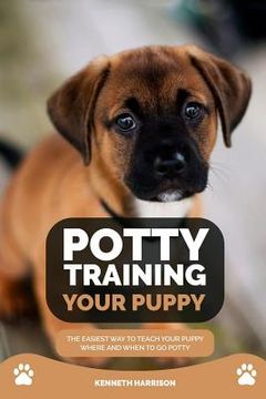 portada Potty Training Your Puppy: The Easiest Way to Teach Your Puppy Where and When to Go Potty (en Inglés)