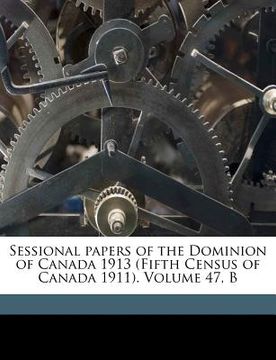 portada sessional papers of the dominion of canada 1913 (fifth census of canada 1911). volume 47, b