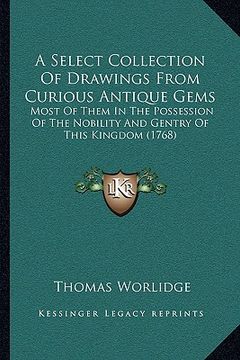 portada a select collection of drawings from curious antique gems: most of them in the possession of the nobility and gentry of this kingdom (1768) (en Inglés)