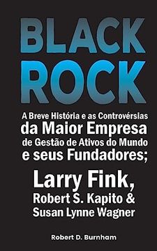 portada Blackrock: A Breve História e as Controvérsias da Maior Empresa de Gestão de Ativos do Mundo e Seus Fundadores; Larry Fink, Robert s. Kapito & Susan l