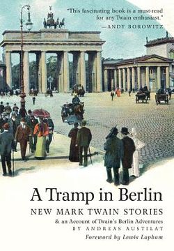 portada A Tramp in Berlin: New Mark Twain Stories & an Account of His Adventures in the German Capital During the Belle Epoque of 1891-1892 (Colo