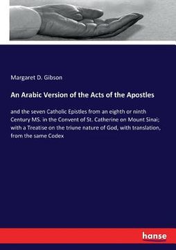 portada An Arabic Version of the Acts of the Apostles: and the seven Catholic Epistles from an eighth or ninth Century MS. in the Convent of St. Catherine on (en Inglés)