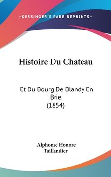 portada Histoire Du Chateau: Et Du Bourg De Blandy En Brie (1854) (en Francés)