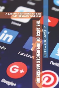 THE ABCs OF INFLUENCER MARKETING: A guide for successful business with influencer marketing (en Inglés)