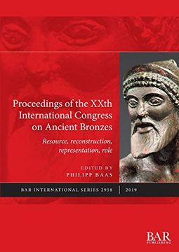 portada Proceedings of the Xxth International Congress on Ancient Bronzes: Resource, Reconstruction, Representation, Role (Bar International Series) (en Inglés)