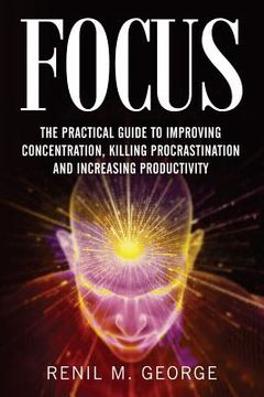 portada Focus: The Practical Guide to Improving Your Mental Concentration, Killing Procrastination and Increasing Productivity (en Inglés)