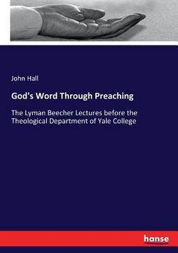 portada God's Word Through Preaching: The Lyman Beecher Lectures before the Theological Department of Yale College (en Inglés)