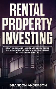 portada Rental Property Investing: How to Build and Manage Your Real Estate Empire as well as Creating Passive Income with Rental Properties (en Inglés)