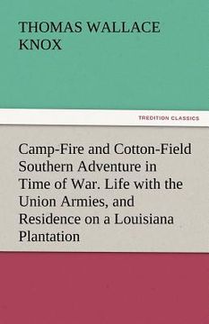 portada camp-fire and cotton-field southern adventure in time of war. life with the union armies, and residence on a louisiana plantation (en Inglés)