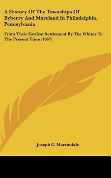 portada a history of the townships of byberry and moreland in philadelphia, pennsylvania: from their earliest settlement by the whites to the present time ( (en Inglés)