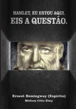 portada Hamlet, eu Estou Aqui. Eis a Questão. De Ernest Hemingway (Espírito) - Médium Célia Elmy(Clube de Autores - Pensática, Unipessoal) (in Portuguese)