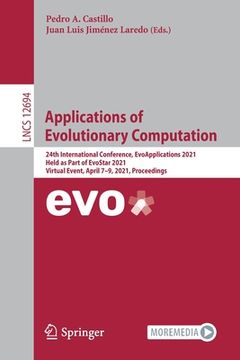 portada Applications of Evolutionary Computation: 24th International Conference, Evoapplications 2021, Held as Part of Evostar 2021, Virtual Event, April 7-9, (en Inglés)
