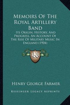 portada memoirs of the royal artillery band: its origin, history, and progress, an account of the rise of military music in england (1904) (en Inglés)