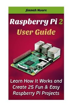 portada Raspberry Pi 2 User Guide Learn How It Works and Create 25 Fun & Easy Raspberry Pi Projects: Programming, Operating system, HTML (projects, programming, html, beginners guide, pocket-sized computer)