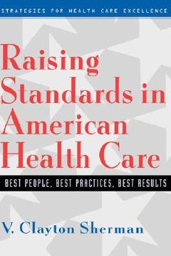 portada raising standards in american health care: best people, best practices, best results (en Inglés)