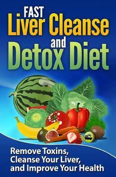 portada FAST Liver Cleanse and Detox Diet: Remove Toxins, Cleanse Your Liver, and Improve Your Health (in English)