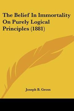 portada the belief in immortality on purely logical principles (1881) (en Inglés)