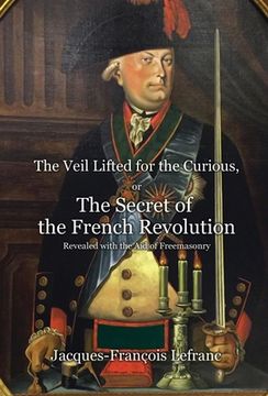 portada The Veil Lifted for the Curious, or The Secret of the French Revolution Revealed with the Aid of Freemasonry (in English)